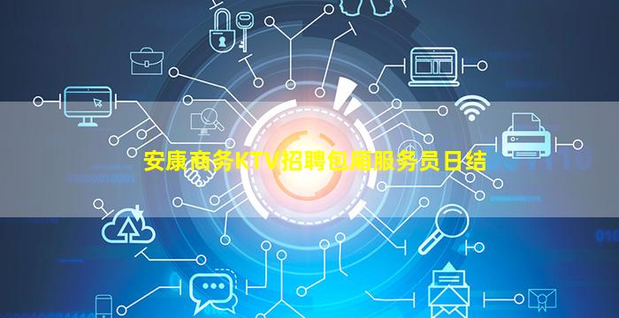 安康商务KTV招聘包厢服务员日结